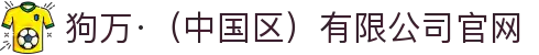 狗万·（中国区）有限公司官网